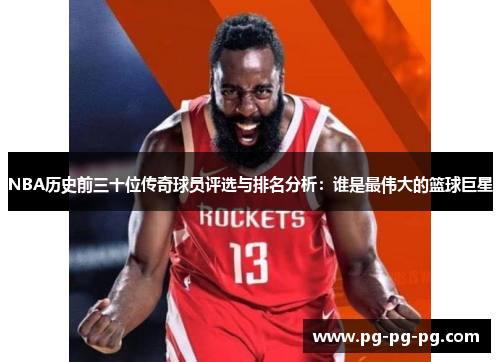NBA历史前三十位传奇球员评选与排名分析：谁是最伟大的篮球巨星