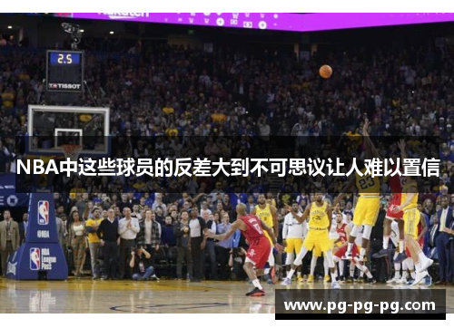 NBA中这些球员的反差大到不可思议让人难以置信