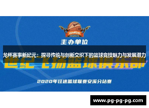 龙杯赛事新纪元：探寻传统与创新交织下的篮球竞技魅力与发展潜力