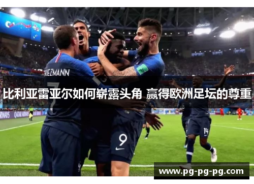 比利亚雷亚尔如何崭露头角 赢得欧洲足坛的尊重