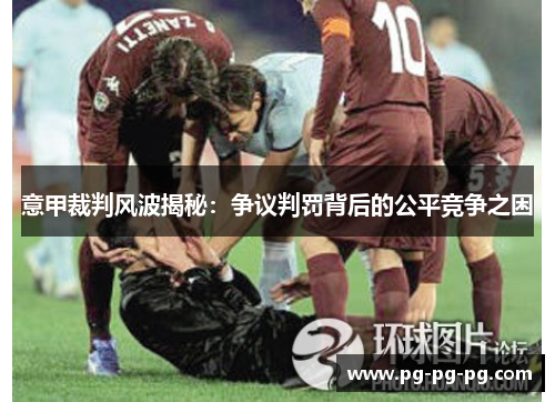 意甲裁判风波揭秘：争议判罚背后的公平竞争之困