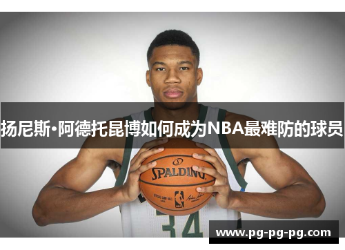 扬尼斯·阿德托昆博如何成为NBA最难防的球员
