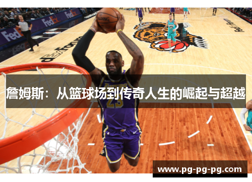 詹姆斯：从篮球场到传奇人生的崛起与超越