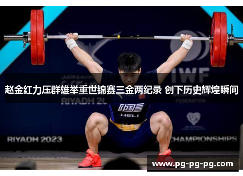赵金红力压群雄举重世锦赛三金两纪录 创下历史辉煌瞬间