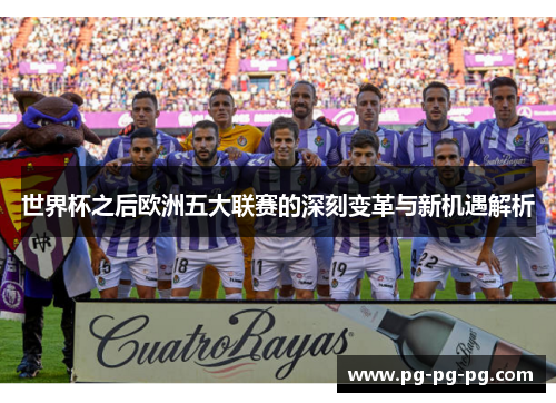 世界杯之后欧洲五大联赛的深刻变革与新机遇解析