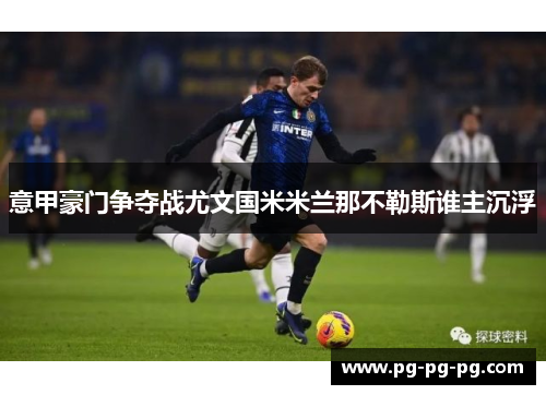 意甲豪门争夺战尤文国米米兰那不勒斯谁主沉浮