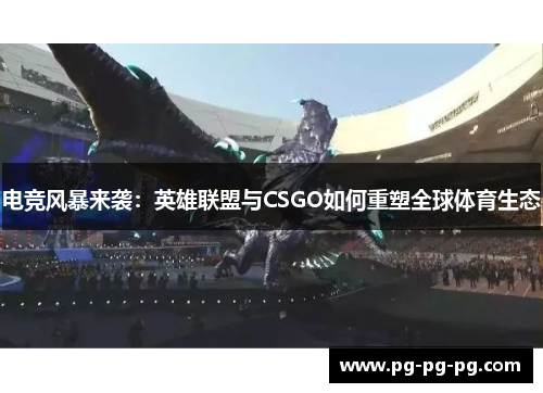 电竞风暴来袭：英雄联盟与CSGO如何重塑全球体育生态