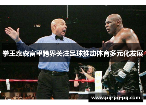 拳王泰森富里跨界关注足球推动体育多元化发展