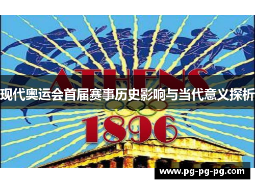 现代奥运会首届赛事历史影响与当代意义探析 现代奥运会首届赛事历史影响与当代意义探析